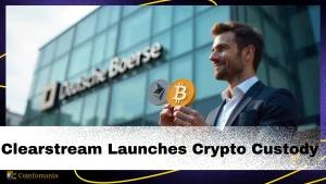 Deutsche Boerse’s Clearstream to Launch Crypto Custody Services— Bitcoin &amp; Ethereum Support from April 2025!